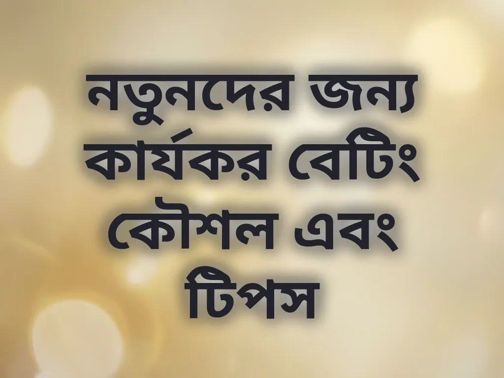 নতুনদের জন্য কার্যকর বেটিং কৌশল এবং টিপস
